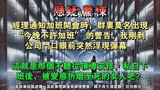 【懸疑完結】经理通知加班开会时，群里莫名出现 “今晚不许加班” 的警告，刚到公司门口眼前突然浮现弹幕。这就是那个不听从领导安排，私自下班后，被变态折磨至死的女人吧？#懸疑小說 #驚悚小說 #科幻悬疑