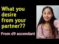 What do you want from your marriage and spouse from the ascendant of navamsa D9 ??