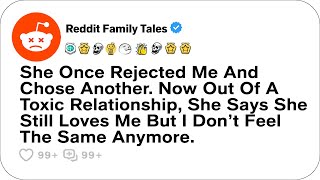 She Once Rejected Me And Chose Another. Now Out Of A Toxic Relationship... - Reddit Family Tales