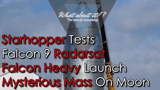 6 | SpaceX Starhopper Tests Soon - Radarsat - Falcon Heavy Launch - GPIM - Mysteurios Mass On Moon
