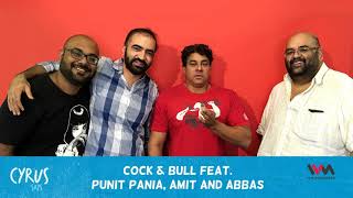 Cyrus Says Ep. 338: Cock & Bull feat. Punit Pania, Amit and Abbas