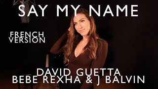 SAY MY NAME ( FRENCH VERSION ) DAVID GUETTA, BEBE REXHA \u0026 J BALVIN ( SARA'H COVER )