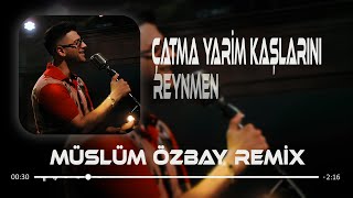 Çatma Yarim Kaşlarını - Reynmen ( Müslüm Özbay Remix )