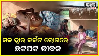 ମଳ ଦ୍ୱାର କର୍କଟ ରୋଗ ଯନ୍ତ୍ରଣାରେ ଛଟପଟ ହେଉଛି ଜୀବନ, ଚିକିତ୍ସା ପାଇଁ ଅର୍ଥ ସାଜିଛି ବାଧକ...