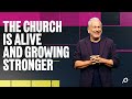 The Church Is Alive and Growing Stronger - Louie Giglio