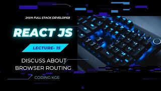 Lecture 15 : Discuss About Browser Routing || Reactjs || Full Frontend Development