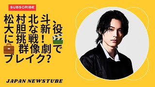 SixTONESからスターダムへ：松村北斗、アンサンブルで大胆な新役に挑戦！ 🎭✨