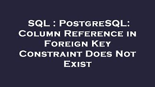 SQL : PostgreSQL: Column Reference in Foreign Key Constraint Does Not Exist