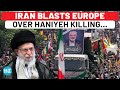 Iran Questions Europe Over Hamas Chief Ismail Haniyeh Killing; ‘Awkward Silence Raises Questions…’