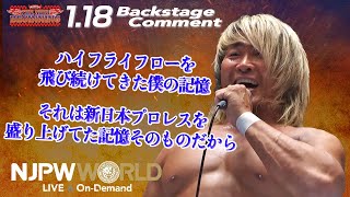 棚橋 弘至「ハイフライフローを飛び続けてきた僕の記憶、それは新日本プロレスを盛り上げてきた記憶そのものだから」1.18 #njnbg Backstage comments: 5th match