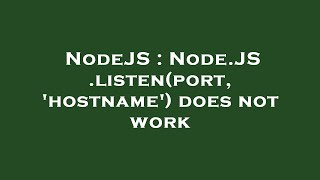 NodeJS : Node.JS .listen(port, 'hostname') does not work