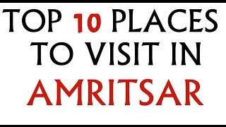 TOP TEN PLACES TO VISIT IN AMRITSAR