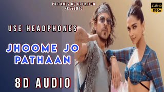 Jhoome Jo Pathaan (8D Audio) | Pathaan | Vishal & Sheykhar, Arijit Singh, Sukriti | HQ 3D Surround