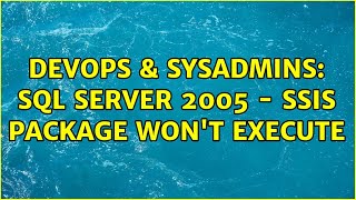 DevOps & SysAdmins: SQL Server 2005 - SSIS Package Won't Execute (3 Solutions!!)