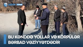 Bu kənddə yollar və körpülər bərbad vəziyyətdədir