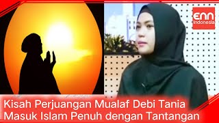 Kisah Perjuangan Sang Mualaf Menuju Jalan Kebenaran - Debi Tania Nur Afifah