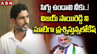 సిగ్గు ఉండాలి నీకు..! విజయ్ సాయిరెడ్డి ని సూటిగా ప్రశ్నిస్తున్నలోకేష్ | Nara Lokesh | ABN Telugu