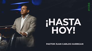 ¡HASTA HOY! | Pastor Juan Carlos Harrigan | 1596