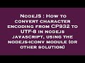 NodeJS : How to convert character encoding from CP932 to UTF-8 in nodejs javascript, using the nodej