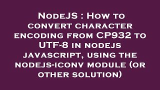NodeJS : How to convert character encoding from CP932 to UTF-8 in nodejs javascript, using the nodej