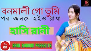 বনমালী গো তুমি পর জনমে হইও রাধা। শিল্পী হাসি রানী