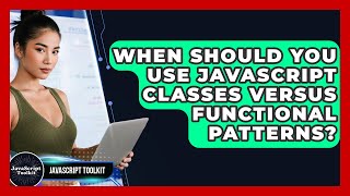 When Should You Use JavaScript Classes Versus Functional Patterns? - JavaScript Toolkit