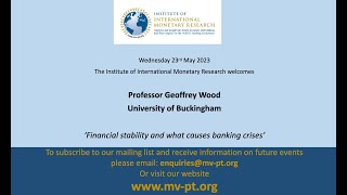 IIMR Webinar 23rd May 2023: Geoffrey Wood on 'Financial Stability and What Causes Banking Crises'