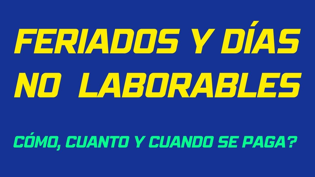 FERIADOS Y DIAS NO LABORABLES. Cómo, Cuanto Y Cuando Se Paga ? - YouTube