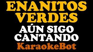 Enanitos Verdes - Aún Sigo Cantando (Karaoke Pista Original) [ KaraokeBot ]