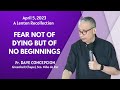 FEAR NOT OF DYING BUT OF NO BEGINNINGS -  Lenten Recollection with Fr. Dave Concepcion