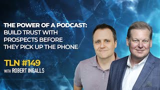 EP 149 - Robert Ingalls - The Power of a Podcast: Build Trust with Prospects