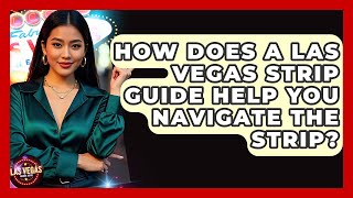How Does a Las Vegas Strip Guide Help You Navigate the Strip? - Las Vegas Insider Guide