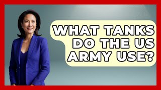 What Tanks Do The US Army Use? - Military History HQ