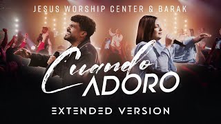 [Extended Version] Cuando Adoro | Jesus Worship Center & Barak (En Vivo) [Vídeo