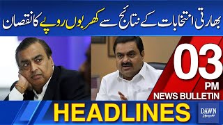 Dawn News Headlines: 3 PM | Indian Investors Facing Loss Of Trillion Rupees Due Elections Results