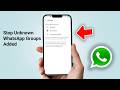 How to Stop People Adding You to Unknown WhatsApp Groups