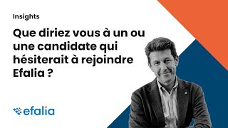 Que diriez vous à un ou une candidate qui hésiterait à rejoindre Efalia ?