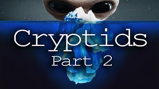 The Cryptid Iceberg Explained [Part 2]