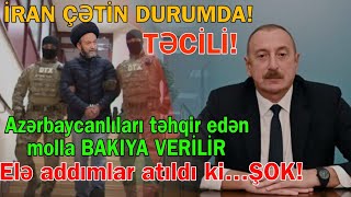 İran çətin duruma düşdü - Azərbaycanlıları təhqir edən molla BAKIYA VERİLİR