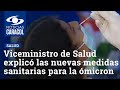 Viceministro de Salud explicó las nuevas medidas sanitarias para enfrentar la variante ómicron