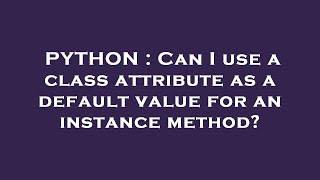 PYTHON : Can I use a class attribute as a default value for an instance method?