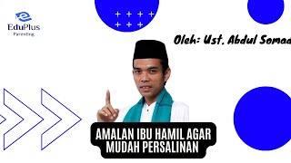 Amalan Ibu Hamil Agar Mudah Persalinan (Ustadz Abdul Somad)