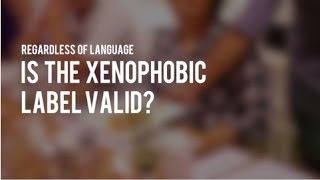 (S1 Ep6) Regardless of Language 2: Is the xenophobic label valid?