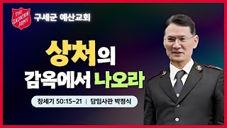 상처의 감옥에서 나오라(창세기50:15-21) 담임사관 박정식 | 주일설교  | 2025.2.9