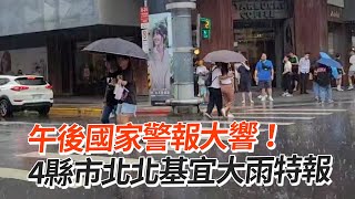 午後國家警報大響！　4縣市北北基宜大雨特報