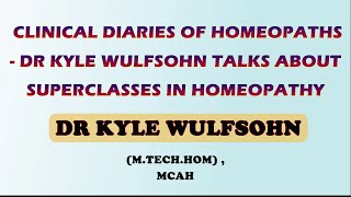 Clinical Diaries of Homeopaths  Dr  Kyle Wulfsohn talks about Superclasses in Homeopathy