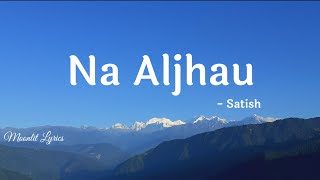 Na Aljhau Lyrics - Satish | Nepali | English Translation