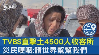 TVBS直擊土耳其4500人收容所 災民哽咽:請世界幫幫我們｜TVBS新聞