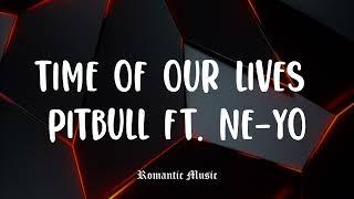Time Of Our Lives - Pitbull Ft. Ne-Yo [Lyrics]