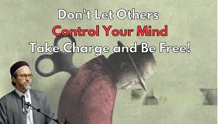 Don't Let Others Control Your Mind Take Charge and Be Free!  - Shaykh Hamza Yusuf